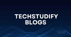 Techstudify Blogs