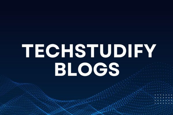 Techstudify Blogs Empower Modern Learners Through Tech Techstudify Blogs