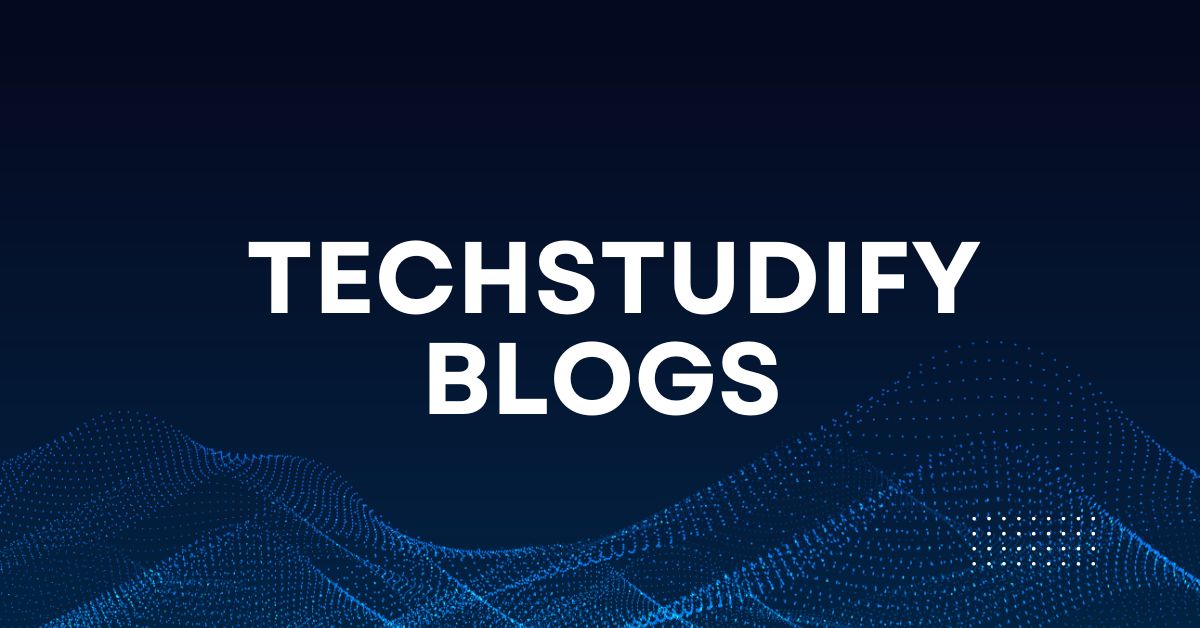 Techstudify Blogs