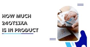 How Much 24ot1jxa Is in Product