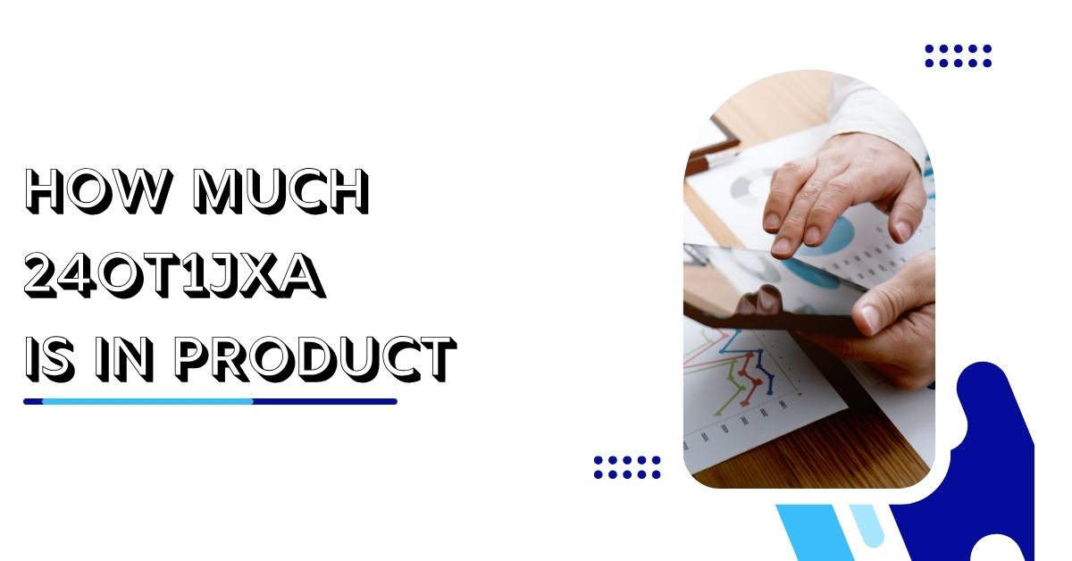 How Much 24ot1jxa Is in Product