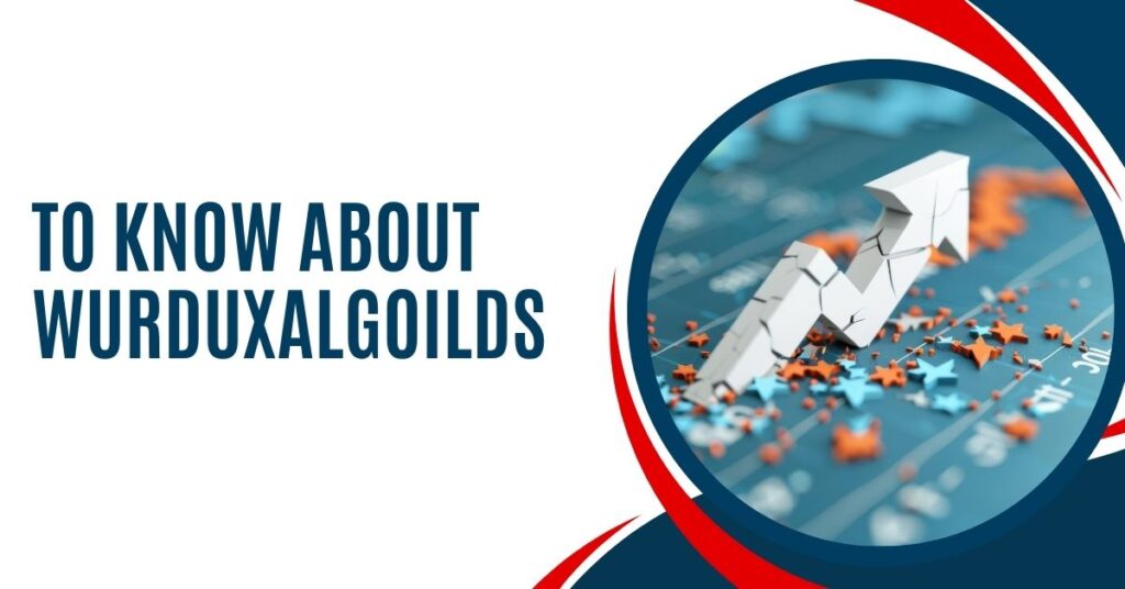 To Know About Wurduxalgoilds